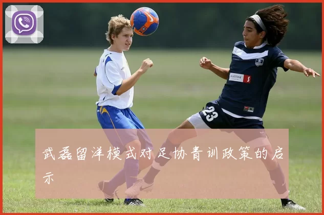 武磊留洋模式对足协青训政策的启示