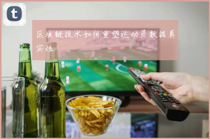 区块链技术如何重塑运动员数据真实性