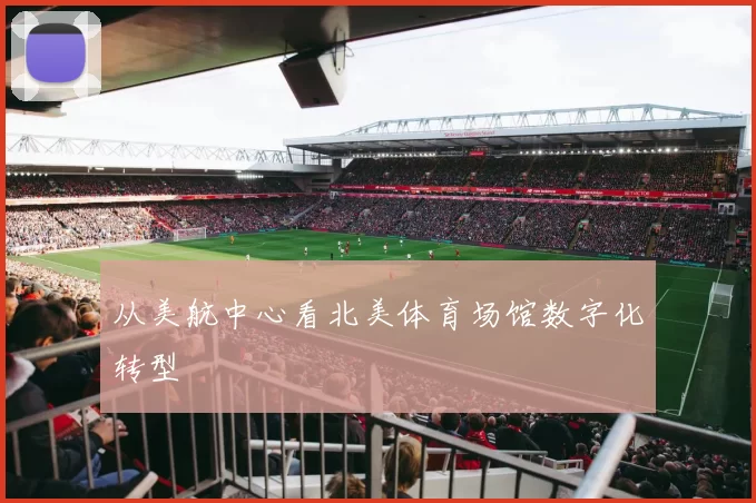 从美航中心看北美体育场馆数字化转型